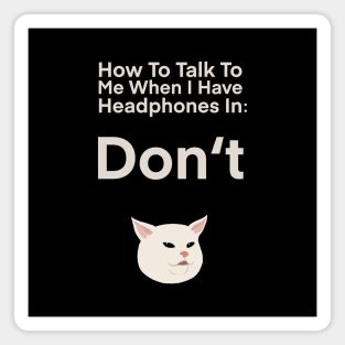 How To Talk To Me When I Have Headphones in | Cat | Quote | Cute | Funny | Memes | Gift | Magnet